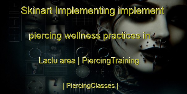 Skinart Implementing implement piercing wellness practices in Laclu area | PiercingTraining | PiercingClasses | SkinartTraining-Canada